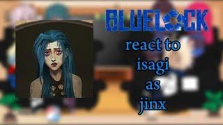 BLUE LOCK || react to || isagi Yoichi as || JINX  of arcane || Part 1/2 ️‍️‍ || Gacha reacts