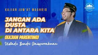 JANGAN ADA DUSTA DI ANTARA KITA (KAJIAN PARENTING) | USTADZ BENDRI JAISYURRAHMAN