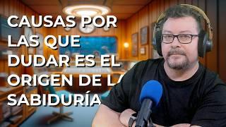 Causas por las que DUDAR es el Origen de la SABIDURÍA