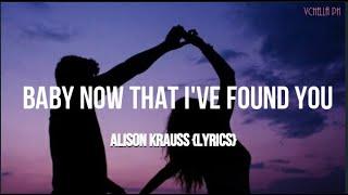 Baby Now That I've Found You - Alison Krauss {Lyrics}