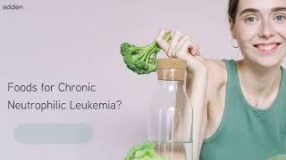 Which Foods are Recommended for Chronic Neutrophilic Leukemia?