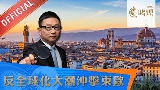 鸿观 第118期 反全球化大潮冲击东欧