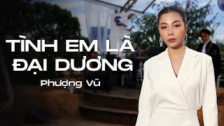 TÌNH EM LÀ ĐẠI DƯƠNG - PHƯỢNG VŨ | LIVE VERSION