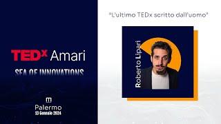 L’ultimo TEDx scritto dall’uomo | Roberto Lipari | TEDxAmari