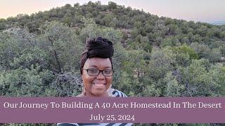 Our Journey To Building A 40 Acre Homestead In The Desert  -July 25, 2024