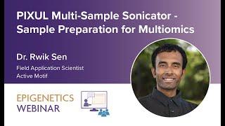 [WEBINAR] PIXUL Multi-Sample Sonicator: Sample Preparation for Multiomics - Dr. Rwik Sen