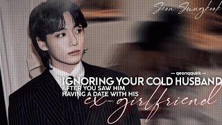 Ignoring Your Cold Husband After You Saw Him Having A Date With His Ex-Girlfriend || Jungkook FF