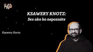 KSAWERY KNOTZ: Sex ako ho nepoznáte | KHD 2023