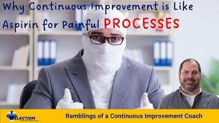 Why Continuous Improvement is Like Aspirin for Painful PROCESSES