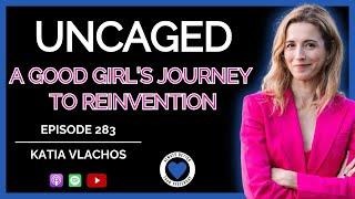 UNCAGED - A Good Girl's Journey to REINVENTION | @katiavlachos | Ep 283 ABTY Podcast |