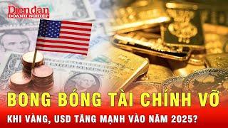 Kinh Tế 2025: Vàng, USD sắp bùng nổ, bong bóng tài chính lĩnh đòn? | Tin quốc tế