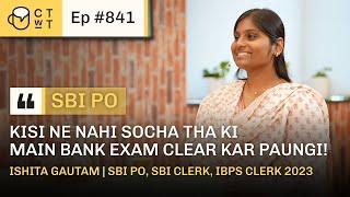 CTWT E841 - SBI PO, SBI Clerk, IBPS Clerk 2023 Topper Ishita Gautam | First Attempt