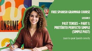 [FREE] Spanish Grammar Lessons For Beginners - Lesson 3: Pretérito perfecto simple (Simple Past)