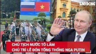 Chủ tịch nước Tô Lâm chủ trì Lễ đón Tổng thống Nga Putin