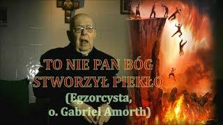 O PIEKLE - Niczego nie rozumiesz... TO NIE PAN BÓG STWORZYŁ PIEKŁO - (Egzorcysta, o. Gabriel Amorth)