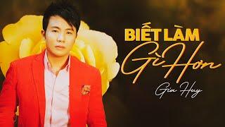 Biết Làm Gì Hơn - Ca Khúc Làm Mưa Làm Gió Một Thời, Đi Đâu Cũng Thấy Mở - Gia Huy Music: Tâm Ca