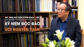 Nhà thơ Trần Đăng Khoa - Tập 7: Kỷ niệm độc đáo với Nguyễn Tuân | Diễn Giả Phan Đăng