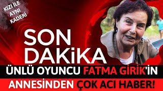 Sondakika!! Ünlü Oyuncu Fatma Girik'in Annesinden Çok Acı Haber!