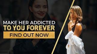 The Secret On How To Get Her Addicted to You Forever