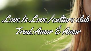 LOVE IS LOVE - CULTURE CLUB (Tradução)