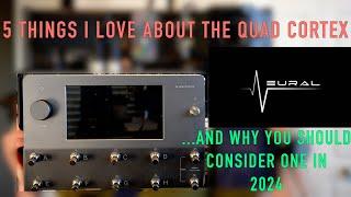 5 things I love about the Quad Cortex...and why you should consider one in 2024