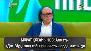 МҰРАТ ҚҰСАЙЫНОВ: Алматы – «Дос-Мұқасан» тобы үшін алтын орда, алтын ұя