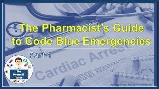 The Pharmacist’s Guide to Code Blue Emergencies- Part One. Medications. For Pharmacy Students.