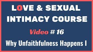   Why UNFAITHFULNESS Happens In Couples - Part I | SEXUAL Love Intimacy Course | Video 16