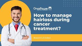 How to manage hairloss during cancer treatment? | OncoPower