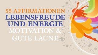 55 Affirmationen für Lebensfreude und Energie mit GUTE LAUNE MUSIK