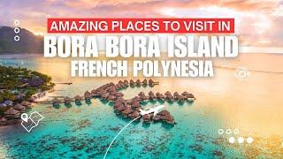 Amazing places to visit in Bora Bora Island, French Polynesia - Travel video