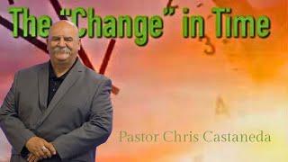 THE "CHANGE" IN TIME | PASTOR CHRIS CASTANEDA