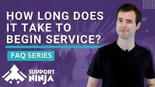 How Long Does It Take to Begin Service? | FAQ Series