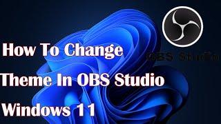 How To Change Theme In OBS Studio Windows 11