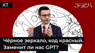 Чёрное зеркало, код красный. Заменит ли нас GPT?