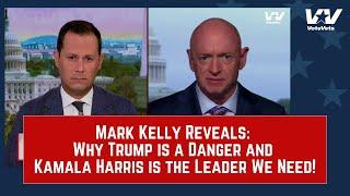 Mark Kelly REVEALS: Why Trump Is A DANGER And Kamala Harris Is The LEADER WE NEED!