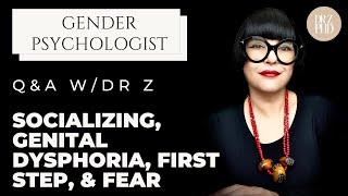 Dr Z Answers Your Direct Questions: Socializing, Genital Dysphoria, First Step, & Fear!