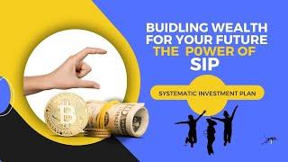 Building Wealth for your Future. The Power of SIP. (Systematic  Investment  Plan)