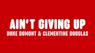 Duke Dumont & Clementine Douglas - Ain't Giving Up (Lyrics)