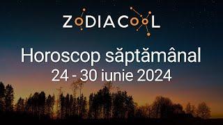 HOROSCOP SAPTAMANAL 24-30 iunie 2024