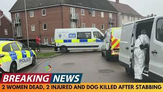 BREAKING NEWS: 2 WOMEN KILLED, 2 INJURED AND DOG KILLED IN STABBING INCIDENT IN MILTON KEYNES