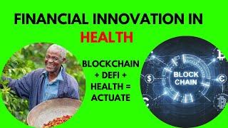 Financial Innovation in Health| Redefining health production using Blockchain, DeFi| Actuate Vision