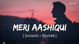 Meri Aashiqui (Slowed + Reverb) | Jubin Nautiyal | SR Lofi