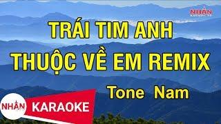 Karaoke Trái Tim Anh Thuộc Về Em Remix Tone Nam | Nhan KTV