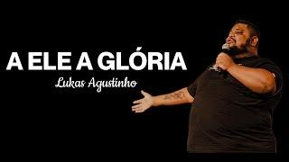 LUKAS AGUSTINHO - A ELE A GLÓRIA