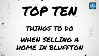 TOP TEN THINGS TO DO WHEN SELLING YOUR HOME IN BLUFFTON