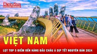 Tự hào Việt Nam - một điểm du lịch hàng đầu dịp tết Nguyên Đán 2024 | Tin tức 24h