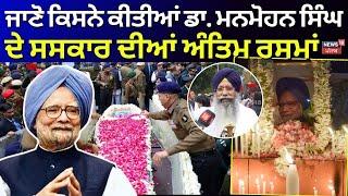 Manmohan Singh Death :ਜਾਣੋ ਕਿਸਨੇ ਕੀਤੀਆਂ ਡਾ. ਮਨਮੋਹਨ ਸਿੰਘ ਦੇ ਸਸਕਾਰ ਦੀਆਂ ਅੰਤਿਮ ਰਸਮਾਂ | funeral |PM Modi