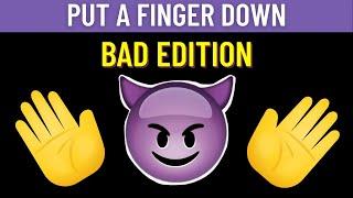 How BAD Are You? Put A Finger Down BAD Edition!