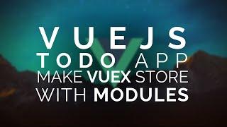 06 | Vue Todo: Vuex - Creating the store with modules |